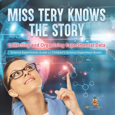 Miss Tery Knows the Story: Collecting and Organizing Experimental Data Science Experiments Grade 5 Children's Science Experiment Books - Baby Professor