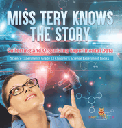 Miss Tery Knows the Story: Collecting and Organizing Experimental Data Science Experiments Grade 5 Children's Science Experiment Books