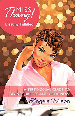 Miss Thang! Destiny Fulfilled: A Testimonial Guide to Divine Purpose and Greatness! - Wilson, Angela