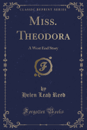 Miss. Theodora: A West End Story (Classic Reprint)