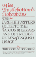 Miss Thistlebottom's Hobgoblins: The Careful Writer's Guide to the Taboos, Bugbears, and Outmoded Rules of English Usage