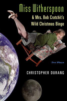 Miss Witherspoon and Mrs. Bob Cratchit's Wild Christmas Binge - Durang, Christopher