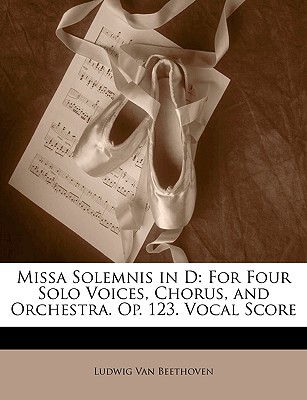 Missa Solemnis in D: For Four Solo Voices, Chorus, and Orchestra. Op. 123. Vocal Score - Van Beethoven, Ludwig