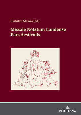 Missale Notatum Lundense Pars Aestivalis: Results of Previous Research on the Source and Facsimilies - Adamko, Rastislav (Editor)