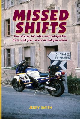 Missed Shifts: True stories, tall tales, and outright lies from a 30-year career in motojournalism - Smith, Jerry