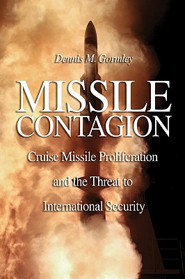 Missile Contagion: Cruise Missile Proliferation and the Threat to International Security - Gormley, Dennis