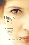 Missing Being Mrs: Surviving Divorce Without Losing Your Friends, Your Faith, or Your Mind