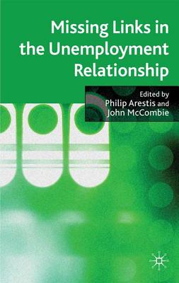 Missing Links in the Unemployment Relationship - McCombie, John (Editor)