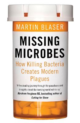 Missing Microbes: How Killing Bacteria Creates Modern Plagues - Blaser, Martin