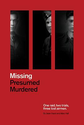 Missing Presumed Murdered: One Raid, Two Trials, Three Lost Airmen - Feast, Sean, and Hall, Marc