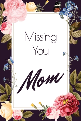 Missing you Mom - A Grief Journal: A bereavement diary and remembrance ...