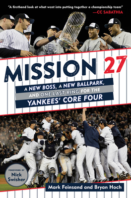 Mission 27: A New Boss, a New Ballpark, and One Last Win for the Yankees' Core Four - Feinsand, Mark, and Hoch, Bryan, and Swisher, Nick (Foreword by)