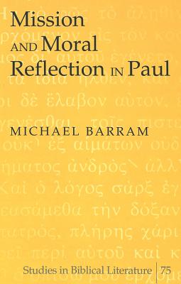 Mission and Moral Reflection in Paul - Gossai, Hemchand (Editor), and Barram, Michael