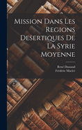 Mission Dans Les Regions Desertiques de La Syrie Moyenne