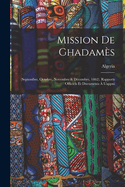 Mission de Ghadames: (Septembre, Octobre, Novembre & Decembre, 1862). Rapports Officiels Et Documents A L'Appui