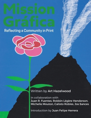 Mission Grfica: Reflecting a Community in Print - Hazelwood, Art, and Fuentes, Juan R (Contributions by), and Sances, Jos (Contributions by)