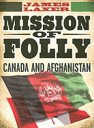 Mission of Folly: Canada and Afghanistan