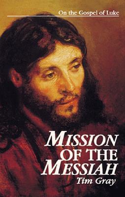 Mission of the Messiah: On the Gospel of Luke - Gray, Tim, and Suprenant, Leon J, Jr. (Editor)
