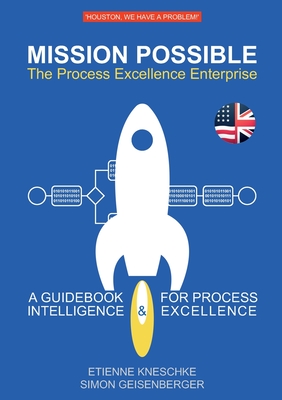 Mission Possible: The Process Excellence Enterprise: A Guidebook For Process Intelligence & Excellence - Kneschke, Etienne, and Geisenberger, Simon