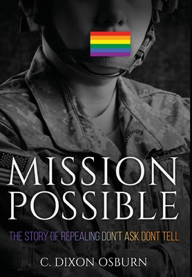 Mission Possible: The Story of Repealing Don't Ask, Don't Tell - Osburn, C Dixon Dixon