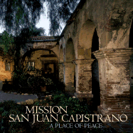 Mission San Juan Capistrano: A Place of Peace - Walker, Kathleen, and Muench, Marc (Photographer)