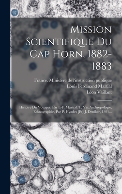 Mission Scientifique Du Cap Horn, 1882-1883: Histoire Du Voyages, Par L-F. Martial. T. VII, Anthropologie, Ethnographie, Par P. Hyades [Et] J. Deniker, 1891... - Martial, Louis Ferdinand, and Hyades, P, and Vaillant, Leon