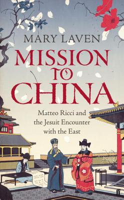 Mission to China: Matteo Ricci and the Jesuit Encounter with the East - Laven, Mary