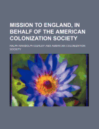 Mission to England, in Behalf of the American Colonization Society