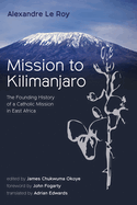 Mission to Kilimanjaro: The Founding History of a Catholic Mission in East Africa