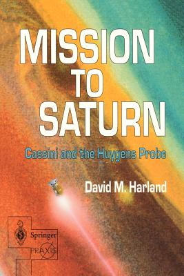 Mission to Saturn: Cassini and the Huygens Probe - Harland, David M
