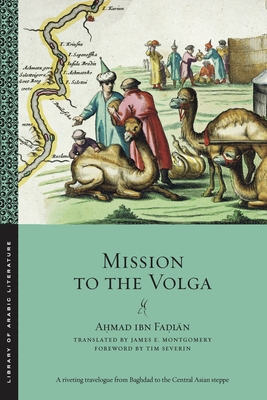 Mission to the Volga - Fa l n, A mad Ibn, and Montgomery, James E (Translated by), and Severin, Tim (Foreword by)