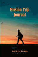 Mission Trip Journal: Documenting Faith-based Short-term Projects Up to 14 Days (Great Commission)