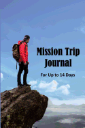 Mission Trip Journal: Documenting Faith-based Short-term Projects Up to 14 Days (Inspirational Quotes)