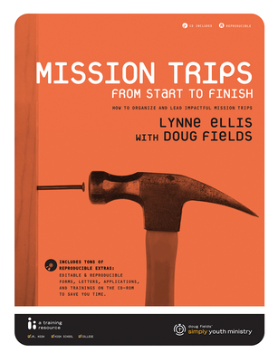 Mission Trips from Start to Finish: How to Organize and Lead Impactful Mission Trips - Ellis, Lynne, and Fields, Doug