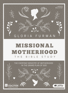 Missional Motherhood - Bible Study Book: The Everyday Ministry of Motherhood in the Grand Plan of God
