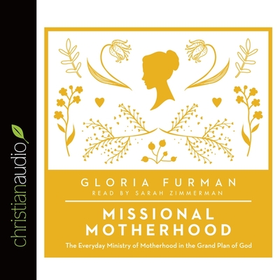 Missional Motherhood: The Everyday Ministry of Motherhood in the Grand Plan of God - Zimmerman, Sarah (Read by), and Furman, Gloria