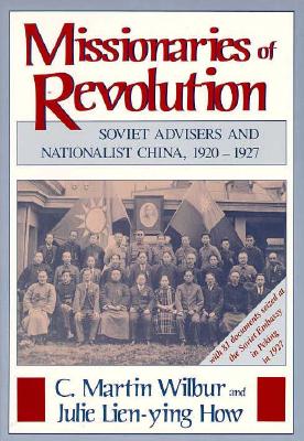 Missionaries of Revolution: Societ Advisers and Nationalist China, 1920-1927 - Wilbur, C Martin, and How, Julie Lien-Ying