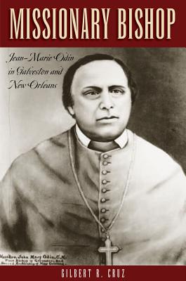 Missionary Bishop: Jean-Marie Odin in Galveston and New Orleans - Foley, Patrick, PhD, and Cruz, Gilbert R (Foreword by)