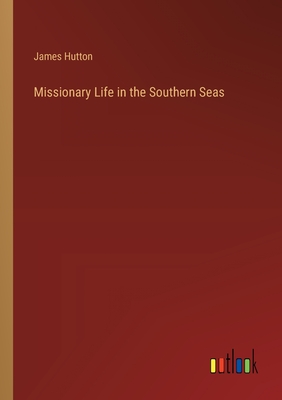 Missionary Life in the Southern Seas - Hutton, James