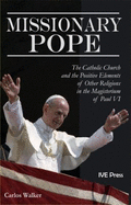 Missionary Pope: The Catholic Church and the Positive Elements of Other Religions in the Magisterium of Paul VI - Walker, Carlos