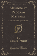 Missionary Program Material: For Use with Boys and Girls (Classic Reprint)