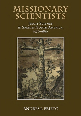 Missionary Scientists: Jesuit Science in Spanish South America, 1570-1810 - Prieto, Andres I