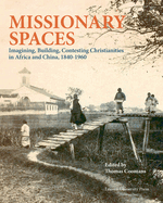 Missionary Spaces: Imagining, Building, Contesting Christianities in Africa and China, 1840-1960