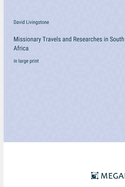 Missionary Travels and Researches in South Africa: in large print