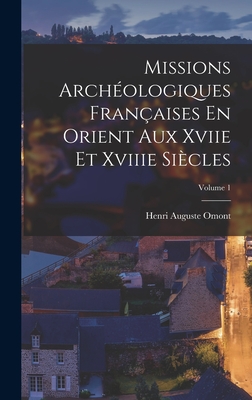 Missions Arch?ologiques Fran?aises En Orient Aux Xviie Et Xviiie Si?cles; Volume 1 - Omont, Henri Auguste