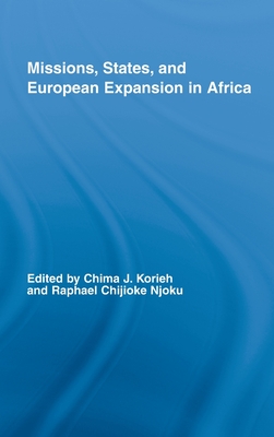 Missions, States, and European Expansion in Africa - Korieh, Chima J, and Njoku, Raphael Chijioke