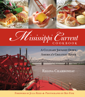 Mississippi Current Cookbook: A Culinary Journey Down America's Greatest River - Charboneau, Regina, and Reed, Julia (Foreword by), and Fink, Ben (Photographer)