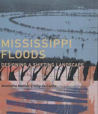 Mississippi Floods: Designing a Shifting Landscape - Mathur, Anuradha, Professor, and Da Cunha, Dilip, Professor