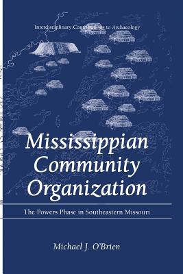 Mississippian Community Organization: The Powers Phase in Southeastern Missouri - O'Brien, Michael J, Professor