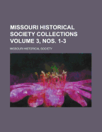 Missouri Historical Society Collections Volume 3, Nos. 1-3 - Society, Missouri Historical